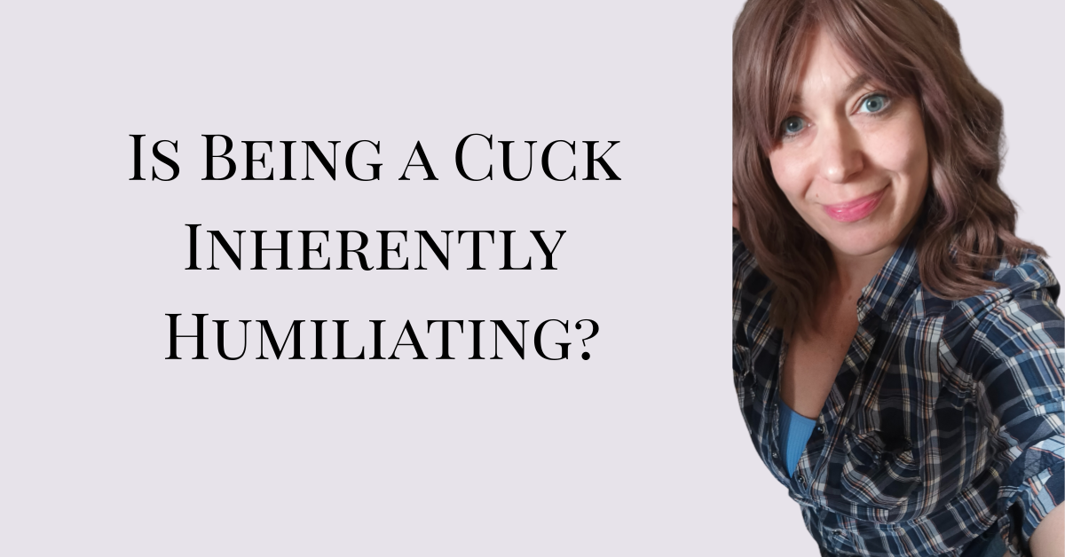 Is Being a Cuck Inherently Humiliating?