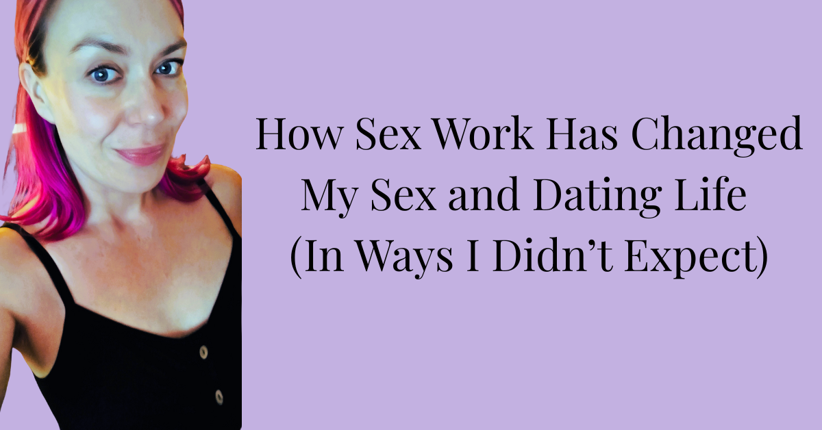 How Sex Work Has Changed My Sex and Dating Life